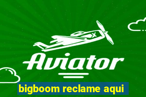 bigboom reclame aqui